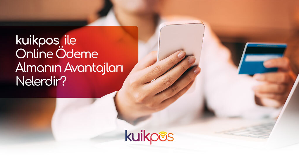kuikpos ile Online Ödeme Almanın Avantajları Nelerdir?